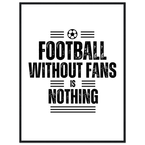 Football Without Fans is Nothing Framed Print