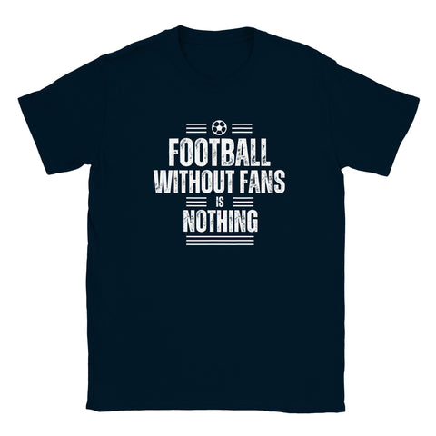 Football Without Fans is Nothing T-Shirt